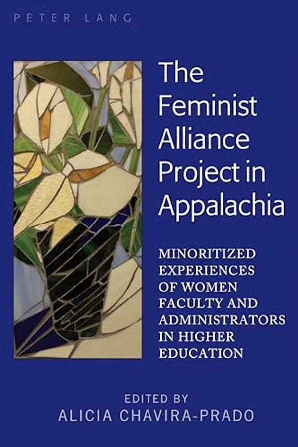 The Feminist Alliance Project In Appalachia: Minoritized Experiences Of Women Faculty And Administrators In Higher Education-..