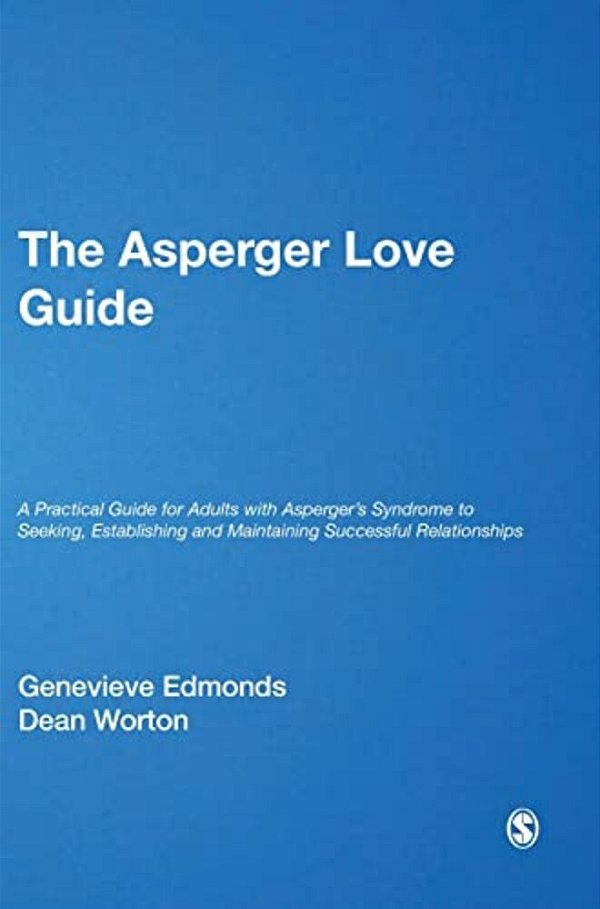 The Asperger Love Guide: A Practical Guide For Adults With Asperger's Syndrome To Seeking, Establishing And Maintaining Successful Relationships-..