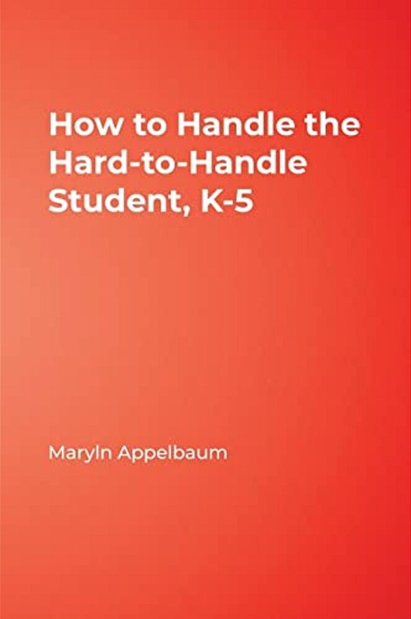 How To Handle The Hard-To-handle Student, K-5-..