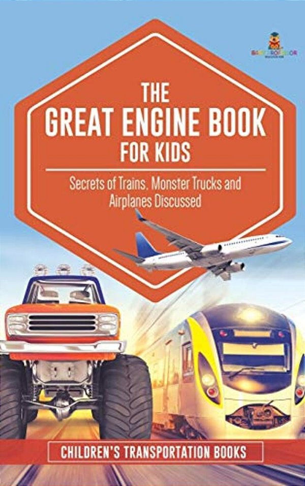 The Great Engine Book For Kids: Secrets Of Trains, Monster Trucks And Airplanes Discussed Children's Transportation Books-..