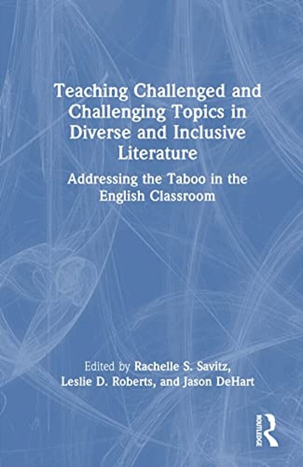 Teaching Challenged And Challenging Topics In Diverse And Inclusive Literature: Addressing The Taboo In The English Classroom-..