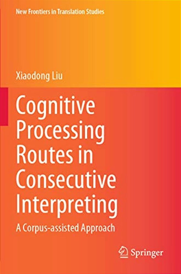 Cognitive Processing Routes In Consecutive Interpreting: A Corpus-Assisted Approach-..