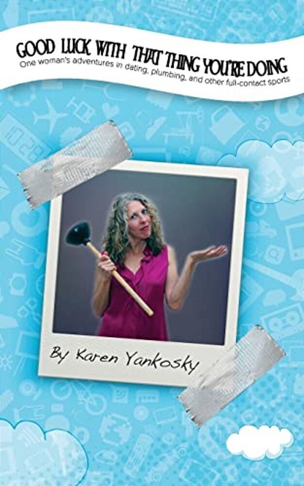 Good Luck With That Thing You'Re Doing: One Woman's Adventures In Dating, Plumbing And Other Full Contact Sports-..