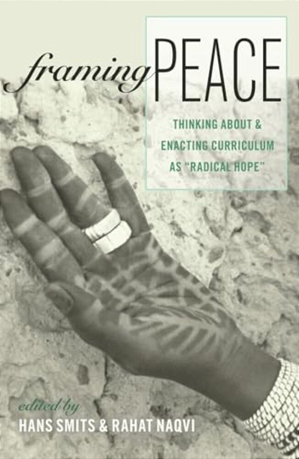 Framing Peace: Thinking About And Enacting Curriculum As Radical Hope-..