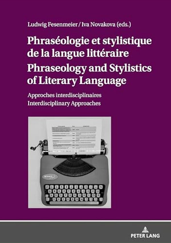 Phraséologie Et Stylistique De La Langue Littéraire Phraseology And Stylistics Of Literary Language: Approches Interdisciplinaires Interdisciplinary A-..