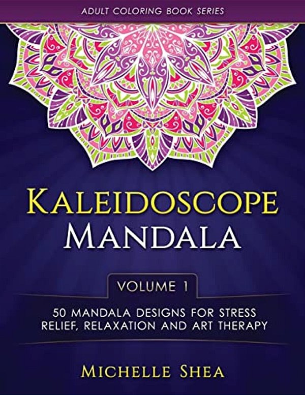 The Kaleidoscope Mandala Coloring Book: 50 Mandala Designs For Stress Relief, Relaxation And Art Therapy (Volume 1)-..