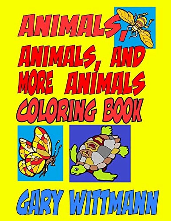 Animals, Animals, And More Animals Coloring Book: Animals Around The World--flying, Crawling, And Running-..