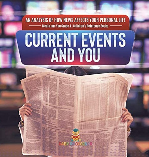 Current Events And You An Analysis Of How News Affects Your Personal Life Media And You Grade 4 Children's Reference Books-..