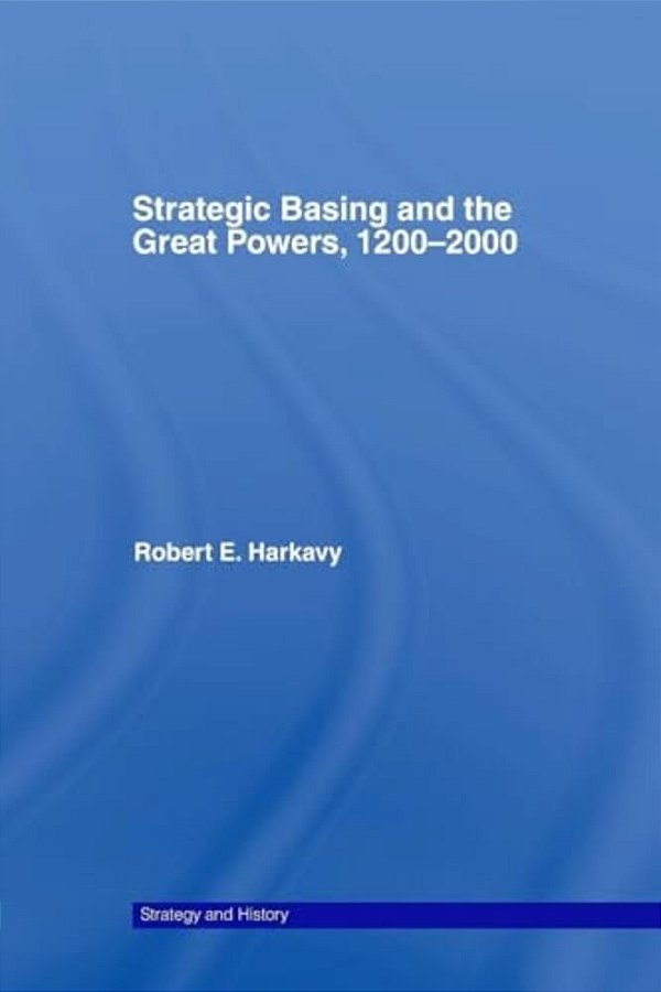 Strategic Basing And The Great Powers, 1200-2000-..