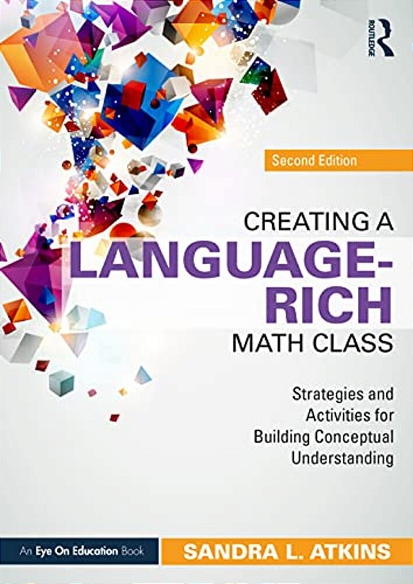 Creating A Language-Rich Math Class: Strategies And Activities For Building Conceptual Understanding-..