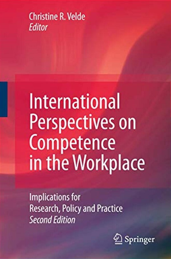 International Perspectives On Competence In The Workplace: Implications For Research, Policy And Practice-..