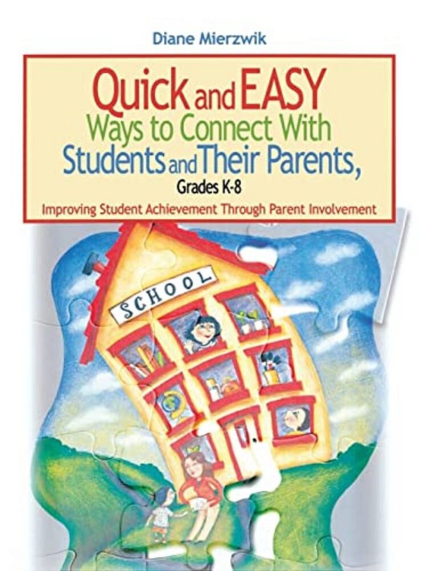 Quick And Easy Ways To Connect With Students And Their Parents, Grades K-8: Improving Student Achievement Through Parent Involvement-..
