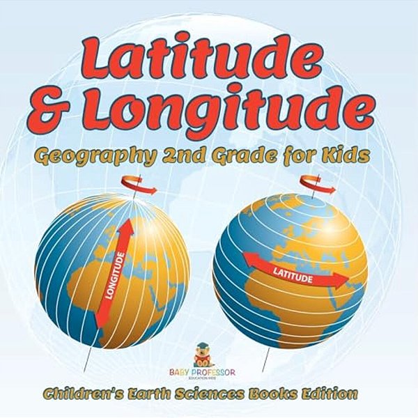 Latitude & Longitude: Geography 2ND Grade For Kids Children's Earth Sciences Books Edition-..