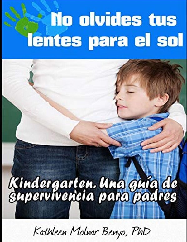 No Olvides Tus Lentes Para El Sol: Kindergarten. Una Guia De Supervivencia Para Padres-..