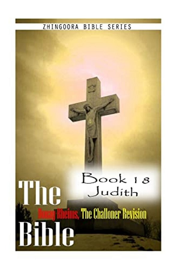 The Bible Douay-Rheims, The Challoner Revision- Book 18 Judith-..