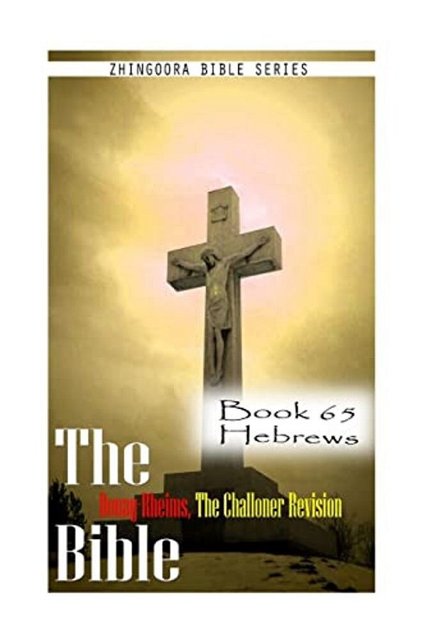 The Bible Douay-Rheims, The Challoner Revision- Book 65 Hebrews-..