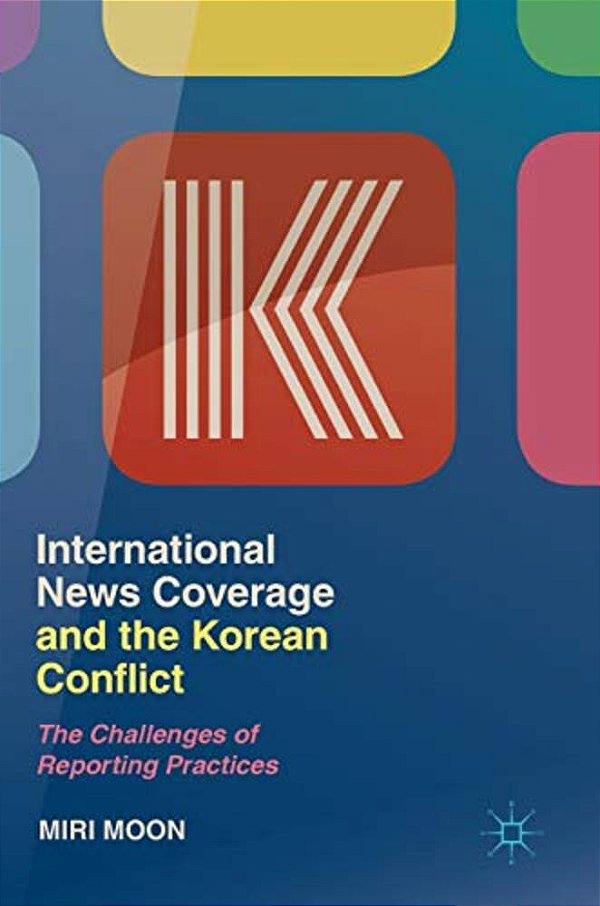 International News Coverage And The Korean Conflict: The Challenges Of Reporting Practices-..