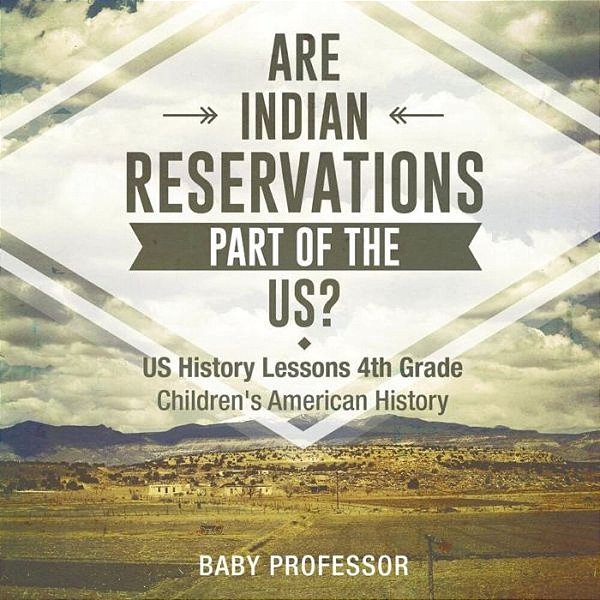 Are Indian Reservations Part Of The US? US History Lessons 4Th Grade Children's American History-..