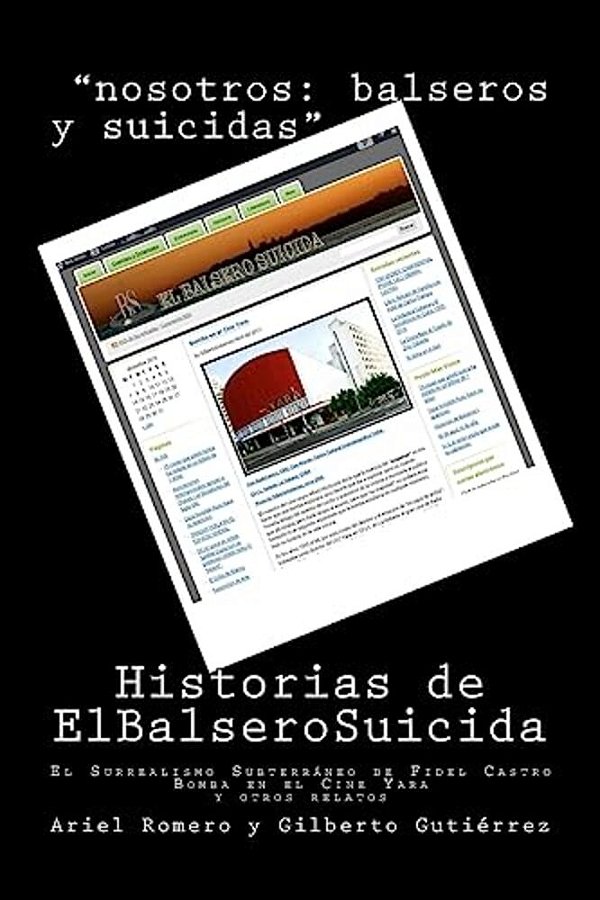 Historias De El Balsero Suicida: El Surrealismo Subterráneo De Fidel Castro, Bomba En El Cine Yara Y Otros Relatos-..