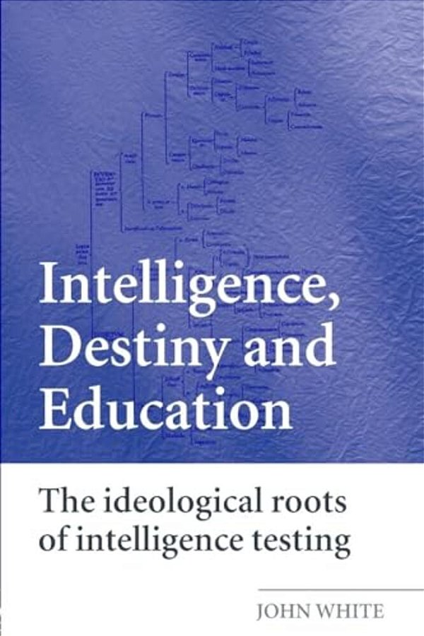 Intelligence, Destiny And Education: The Ideological Roots Of Intelligence Testing-..