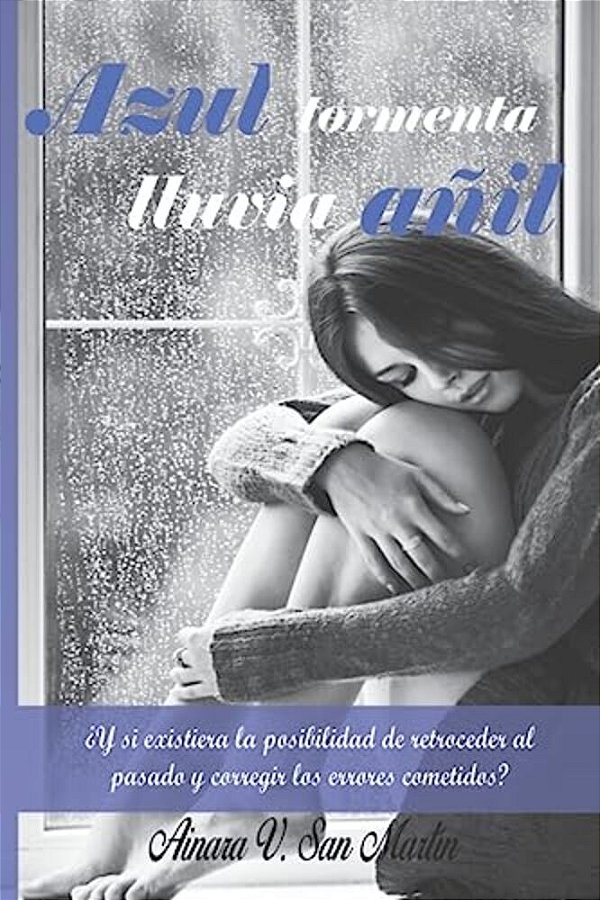 Azul Tormenta, Lluvia Añil: ¿Y Si Existiera La Posibilidad De Retroceder En El Tiempo Y Corregir Los Errores Cometidos?-..