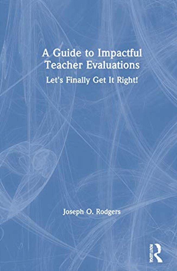 A Guide To Impactful Teacher Evaluations: Let's Finally Get It Right!-..