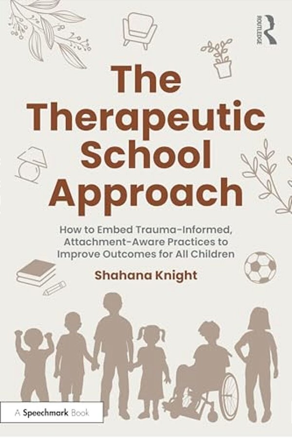 The Therapeutic School Approach: How To Embed Trauma-Informed, Attachment-Aware Practices To Improve Outcomes For All Children-..