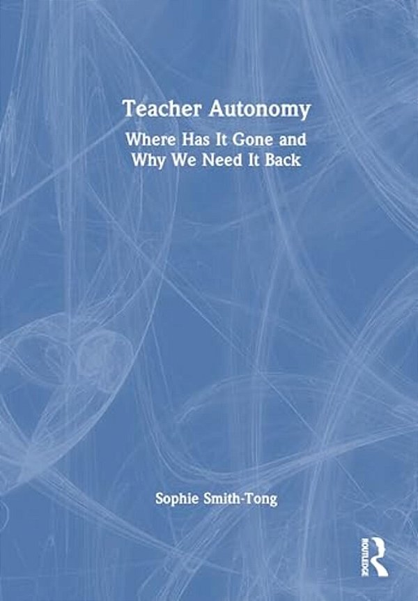 Teacher Autonomy: Where Has It Gone And Why We Need It Back-..