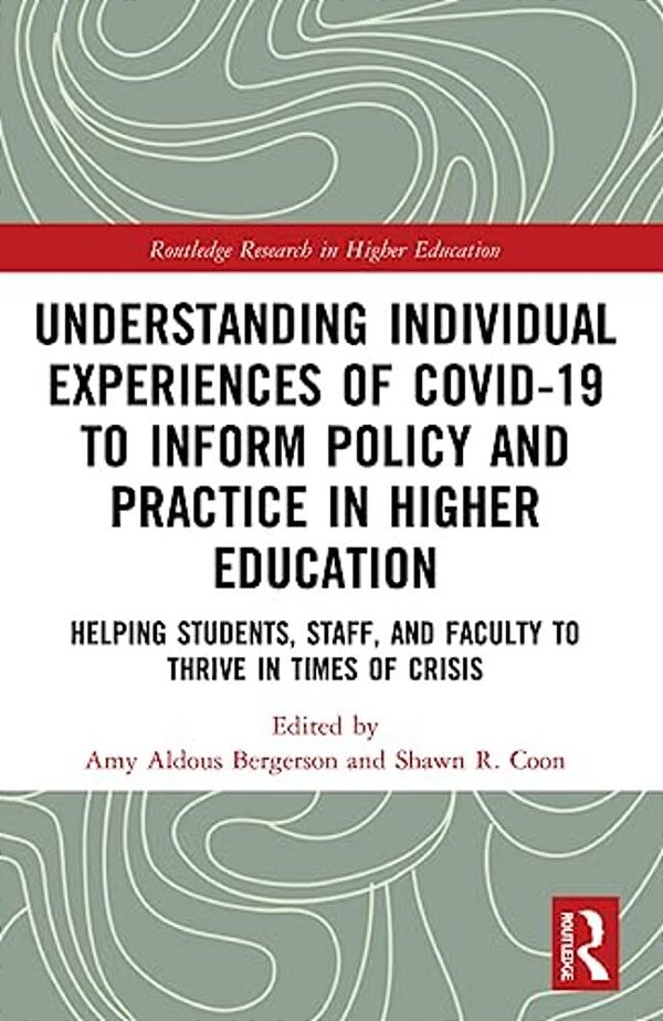 Understanding Individual Experiences Of Covid-19 To Inform Policy And Practice In Higher Education: Helping Students, Staff, And Faculty To Thrive In-..