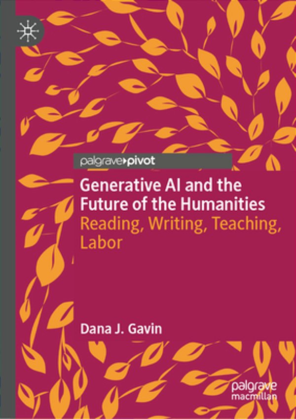 Generative Ai And The Future Of The Humanities: Reading, Writing, Teaching, Labor-..