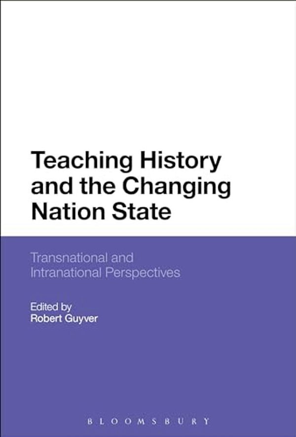 Teaching History And The Changing Nation State: Transnational And Intranational Perspectives-..