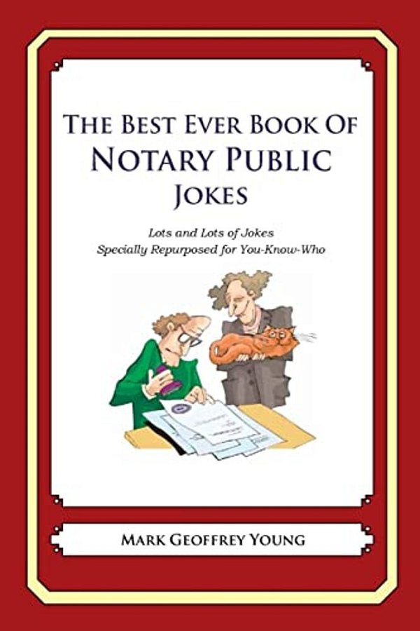 The Best Ever Book Of Notary Public Jokes: Lots And Lots Of Jokes Specially Repurposed For You-Know-who-..