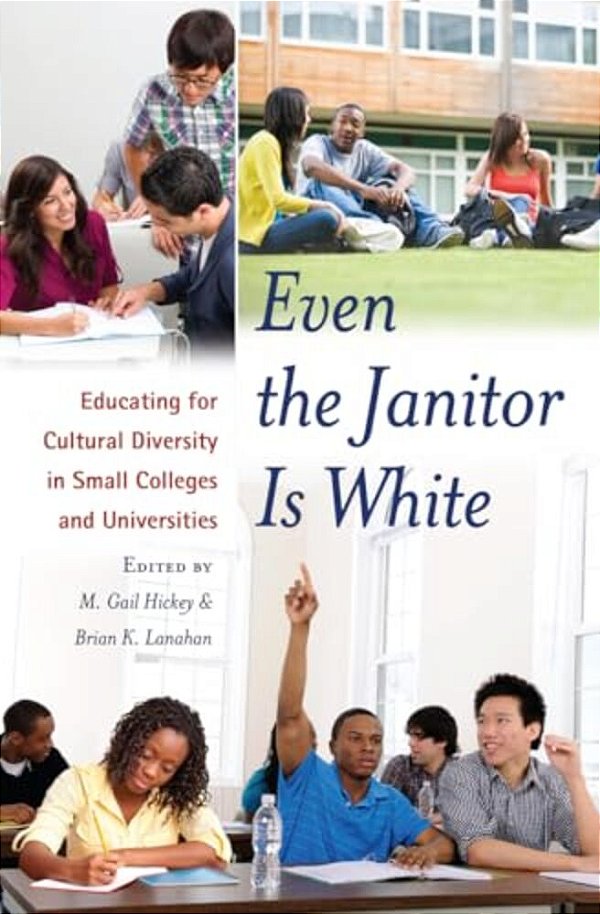 Even The Janitor Is White: Educating For Cultural Diversity In Small Colleges And Universities-..