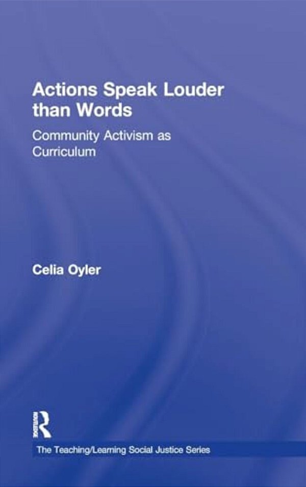 Actions Speak Louder Than Words: Community Activism As Curriculum-..