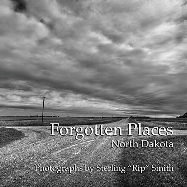 Forgotten Places: North Dakota: Photographs By Sterling "Rip" Smith-..
