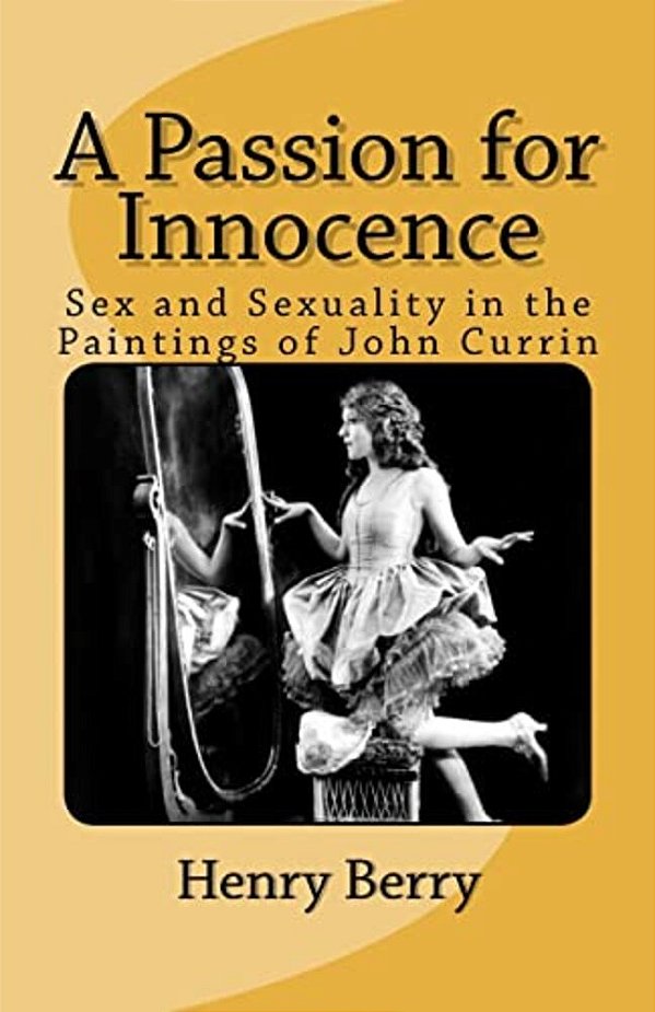 A Passion For Innocence: Sex And Sexuality In The Paintings Of John Currin-..