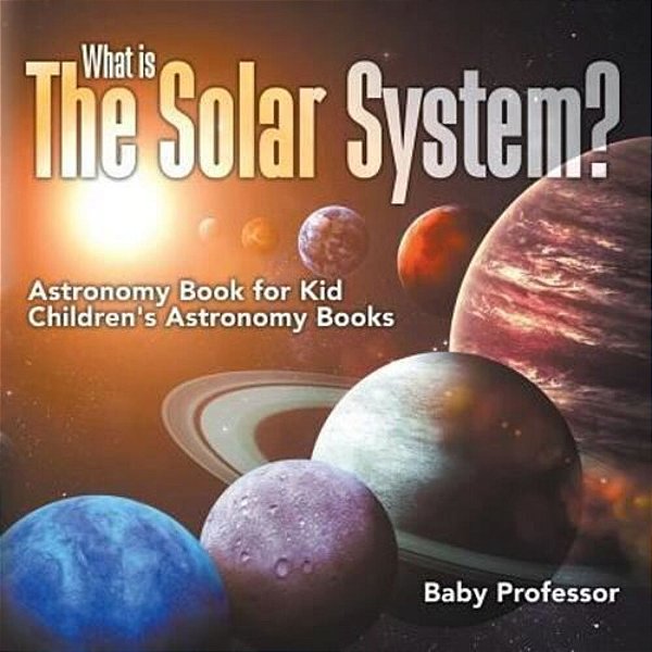 What Is The Solar System? Astronomy Book For Kids Children's Astronomy Books-..
