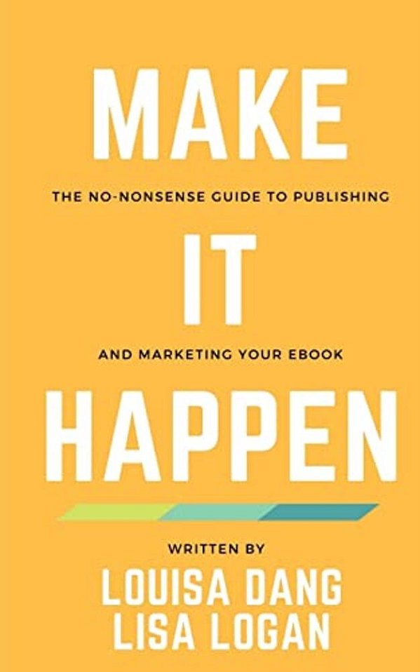 Make It Happen: The No-Nonsense Guide To Publishing And Marketing Your Ebook-..