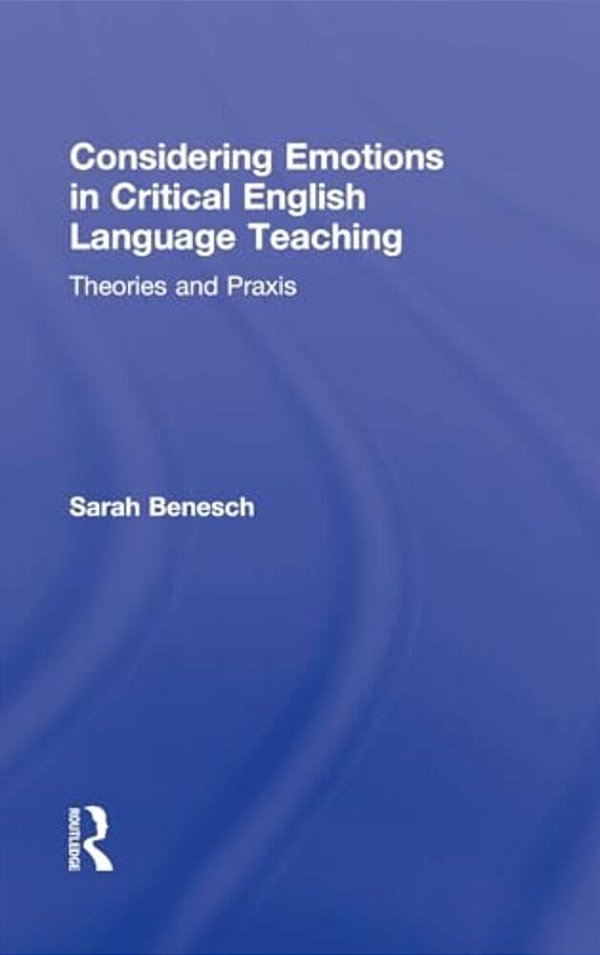 Considering Emotions In Critical English Language Teaching: Theories And Praxis-..