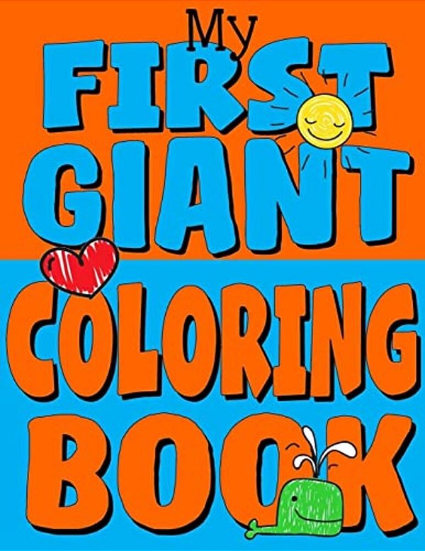 My First Giant Coloring Book: Jumbo Toddler Coloring Book With Over 150 Pages: Great Gift Idea For Preschool Boys & Girls With Lots Of Adorable Illu-..