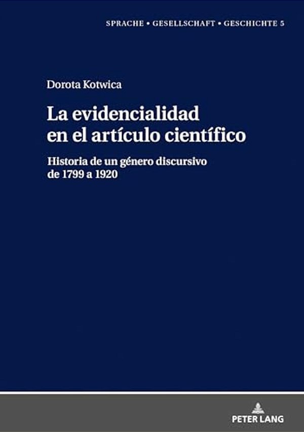 La Evidencialidad En El Artículo Científico: Historia De Un Género Discursivo De 1799 A 1920-..