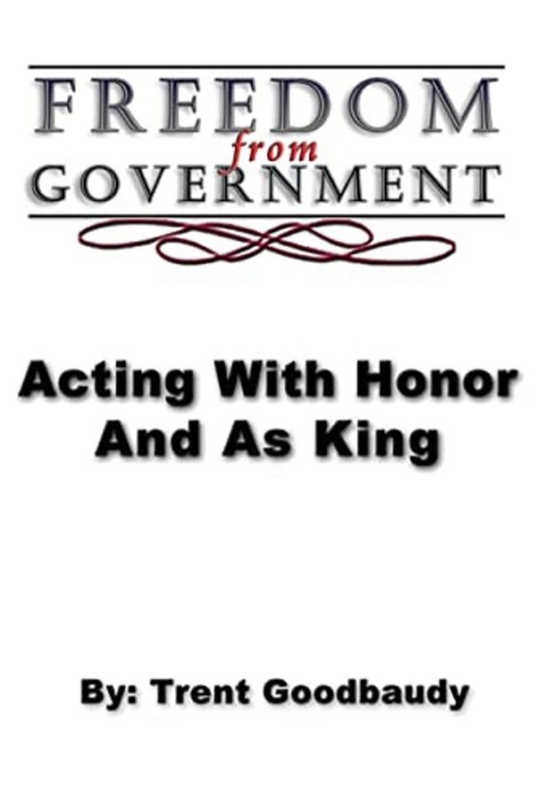 Freedom From Government; Acting With Honor And As King-..