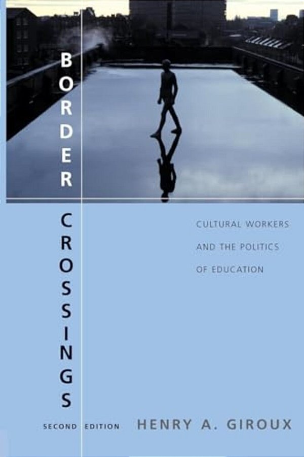 Border Crossings: Cultural Workers And The Politics Of Education-..