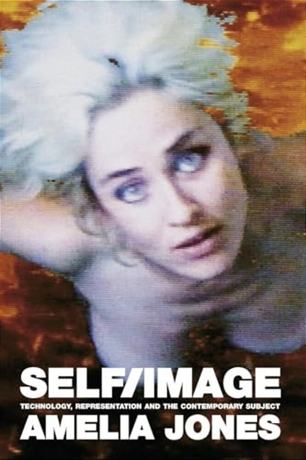 Self/Image: Technology, Representation, And The Contemporary Subject-..