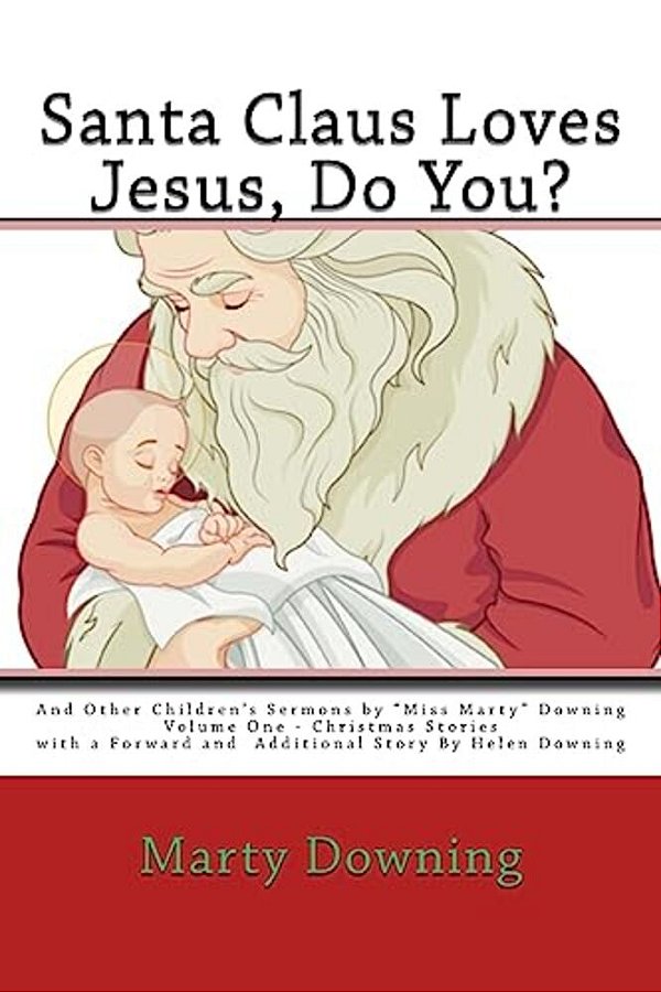 Santa Claus Loves Jesus, Do You?: And Other Children's Sermons By "Miss Marty" Downing-..