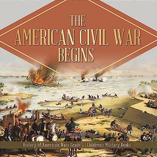 The American Civil War Begins History Of American Wars Grade 5 Children's Military Books-..