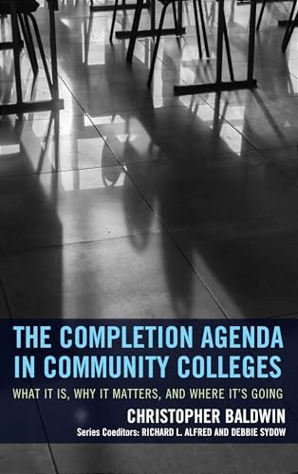 Completion Agenda In Community Colleges: What It Is, Why It Matters, And Where It's Going-..