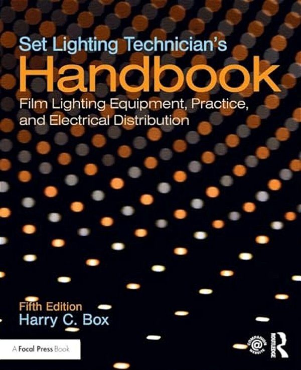 Set Lighting Technician's Handbook: Film Lighting Equipment, Practice, And Electrical Distribution-..