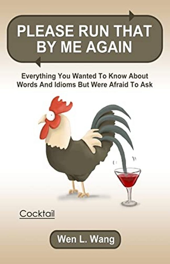 Please Run That By Me Again: Everything You Wanted To Know About Words And Idioms But Were Afraid To Ask-..