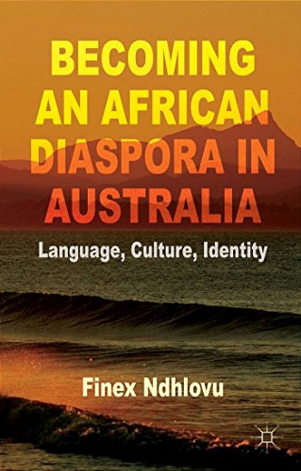Becoming An African Diaspora In Australia: Language, Culture, Identity-..